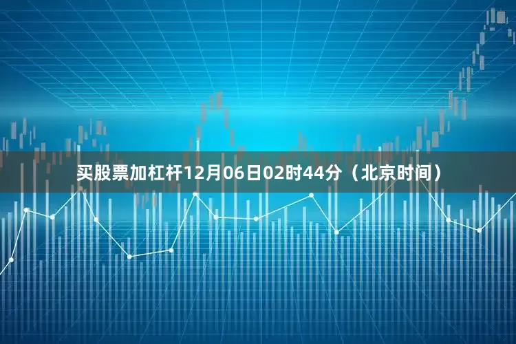 买股票加杠杆12月06日02时44分（北京时间）