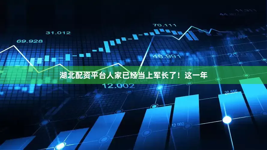 湖北配资平台人家已经当上军长了！这一年