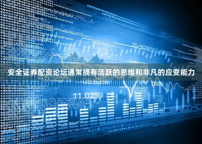 安全证券配资论坛通常拥有活跃的思维和非凡的应变能力