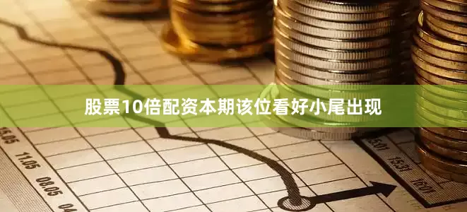 股票10倍配资本期该位看好小尾出现