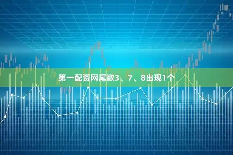第一配资网尾数3、7、8出现1个