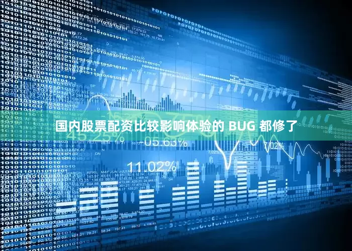 国内股票配资比较影响体验的 BUG 都修了