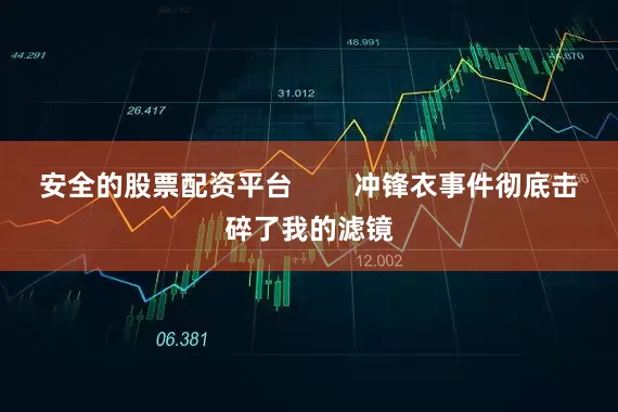 安全的股票配资平台        冲锋衣事件彻底击碎了我的滤镜